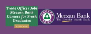 Trade Officer Jobs| Meezan Bank Careers for Fresh Graduates 2022