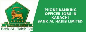 Phone Banking Officer Jobs in Karachi Bank Al Habib Limited 2022