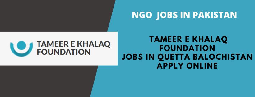 114+Tameer e Khalaq Foundation Jobs in Quetta Balochistan 2022 |NGO Jobs